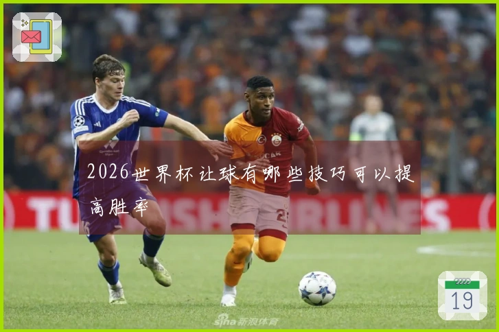 2026世界杯让球有哪些技巧可以提高胜率