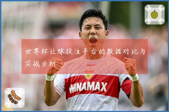世界杯让球投注平台的数据对比与实战分析